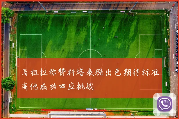 马祖拉称赞科塔表现出色期待标准高他成功回应挑战