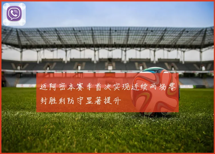 迈阿密本赛季首次实现连续两场零封胜利防守显著提升